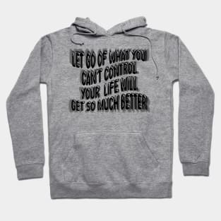 Let Go Of What You Can't Control Your  Life Will Get So Much Better Hoodie